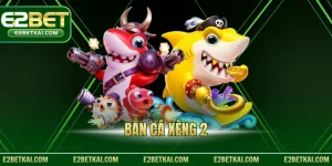 Bắn Cá Xèng 2 Tại E2bet Với Trải Nghiệm Đỉnh Cao Nhất