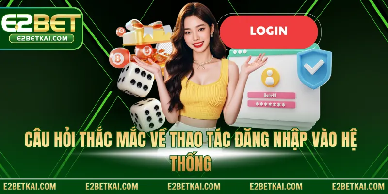 Câu hỏi thắc mắc về thao tác đăng nhập vào hệ thống