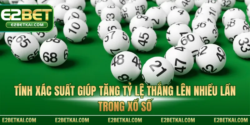 Tính xác suất giúp tăng tỷ lệ thắng lên nhiều lần trong xổ số