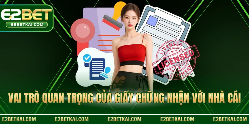 Vai trò quan trọng của giấy chứng nhận với nhà cái
